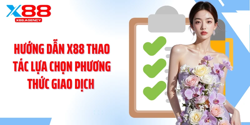 Hướng dẫn X88 thao tác lựa chọn phương thức giao dịch